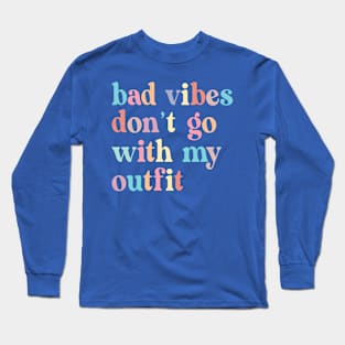 Bad vibes don't go with my outfit Long Sleeve T-Shirt